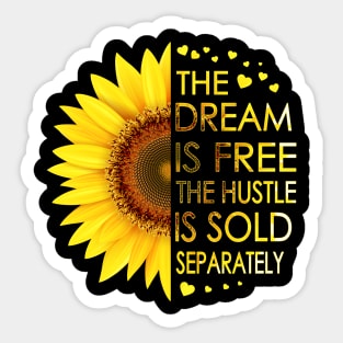 The Dream Is Free The Hustle Is Sold Separately Sunflower Sticker